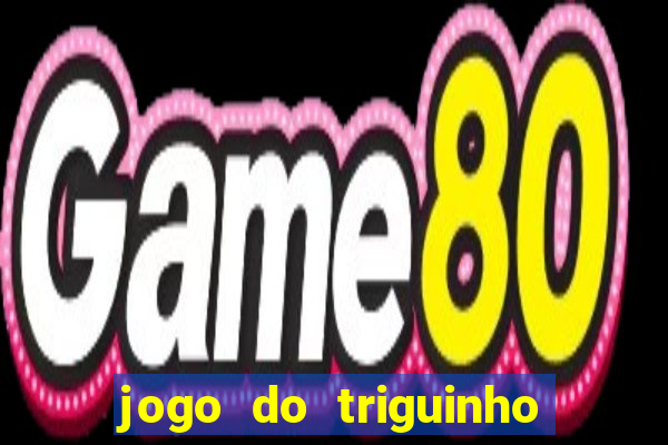 jogo do triguinho de ganhar dinheiro